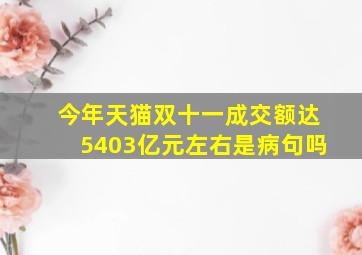 今年天猫双十一成交额达5403亿元左右是病句吗