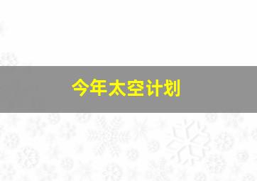 今年太空计划