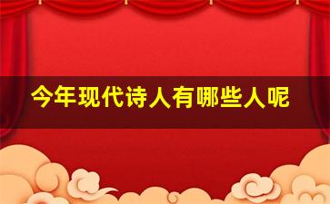 今年现代诗人有哪些人呢