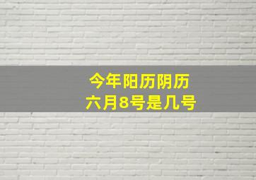 今年阳历阴历六月8号是几号