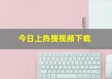 今日上热搜视频下载