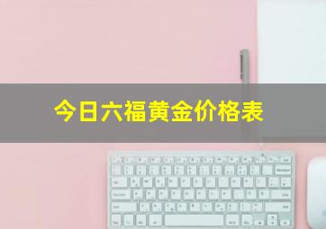 今日六福黄金价格表