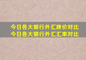 今日各大银行外汇牌价对比今日各大银行外汇汇率对比