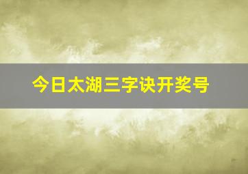 今日太湖三字诀开奖号