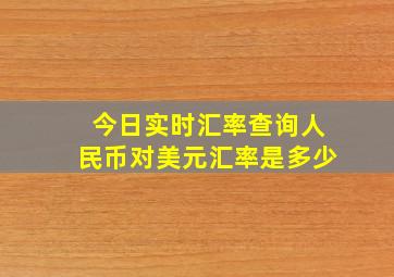 今日实时汇率查询人民币对美元汇率是多少