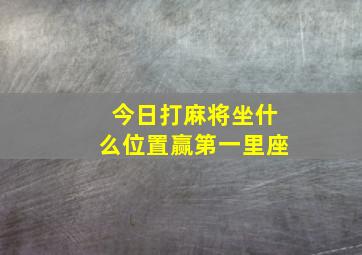 今日打麻将坐什么位置赢第一里座