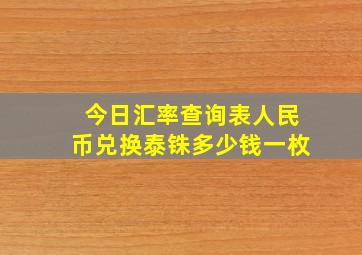 今日汇率查询表人民币兑换泰铢多少钱一枚