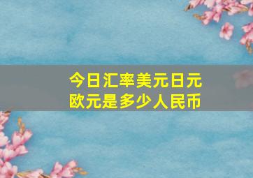 今日汇率美元日元欧元是多少人民币