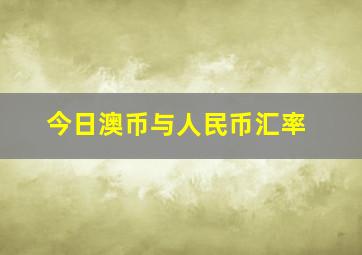 今日澳币与人民币汇率