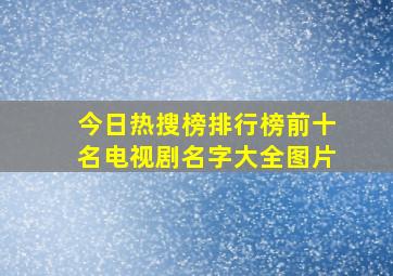 今日热搜榜排行榜前十名电视剧名字大全图片