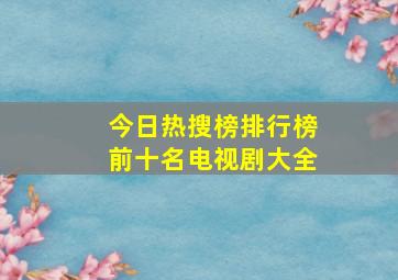 今日热搜榜排行榜前十名电视剧大全