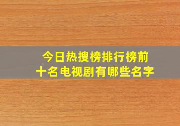 今日热搜榜排行榜前十名电视剧有哪些名字