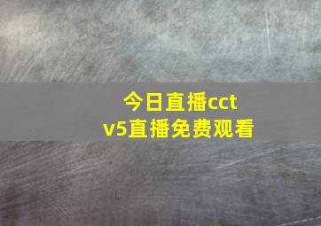 今日直播cctv5直播免费观看