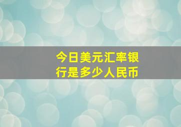 今日美元汇率银行是多少人民币