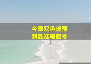 今晚双色球预测最准确蓝号