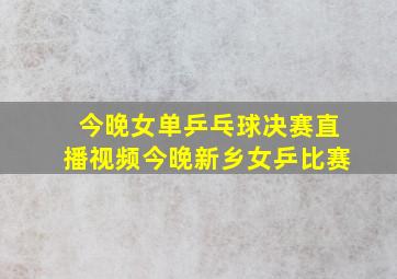 今晚女单乒乓球决赛直播视频今晚新乡女乒比赛