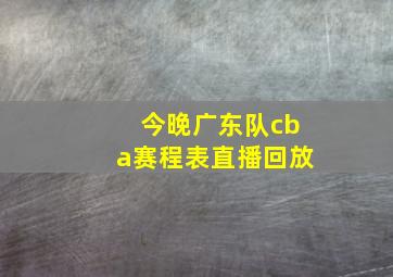 今晚广东队cba赛程表直播回放