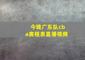 今晚广东队cba赛程表直播视频