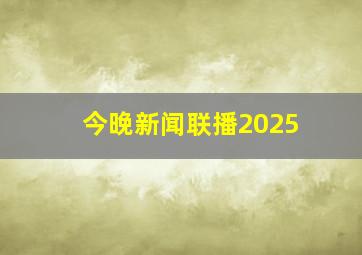 今晚新闻联播2025