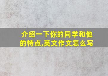 介绍一下你的同学和他的特点,英文作文怎么写