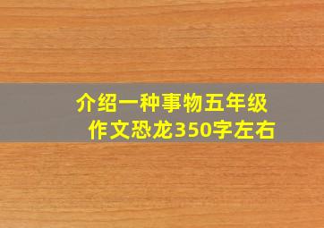 介绍一种事物五年级作文恐龙350字左右