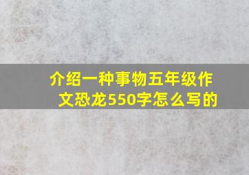 介绍一种事物五年级作文恐龙550字怎么写的