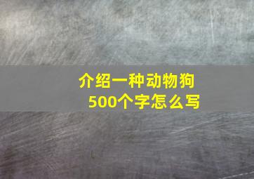 介绍一种动物狗500个字怎么写