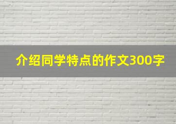 介绍同学特点的作文300字