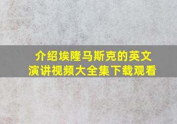 介绍埃隆马斯克的英文演讲视频大全集下载观看