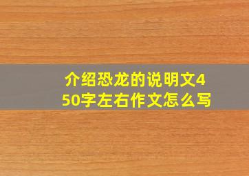 介绍恐龙的说明文450字左右作文怎么写