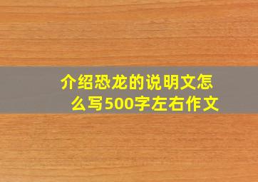 介绍恐龙的说明文怎么写500字左右作文