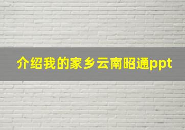 介绍我的家乡云南昭通ppt