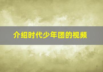 介绍时代少年团的视频