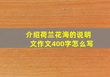 介绍荷兰花海的说明文作文400字怎么写