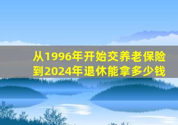 从1996年开始交养老保险到2024年退休能拿多少钱