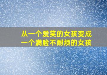 从一个爱笑的女孩变成一个满脸不耐烦的女孩