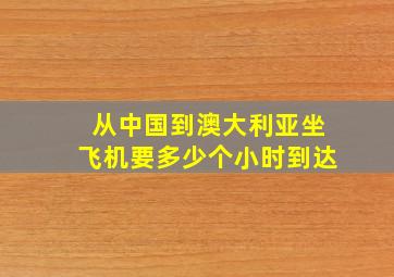 从中国到澳大利亚坐飞机要多少个小时到达