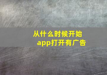 从什么时候开始app打开有广告