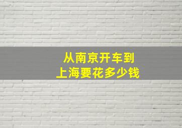 从南京开车到上海要花多少钱