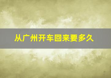 从广州开车回来要多久