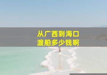 从广西到海口渡船多少钱啊