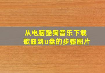 从电脑酷狗音乐下载歌曲到u盘的步骤图片