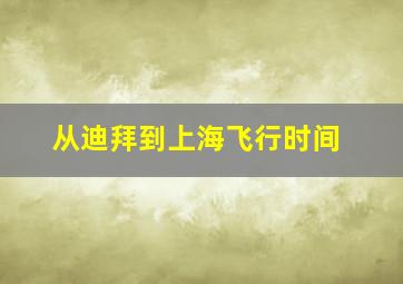 从迪拜到上海飞行时间