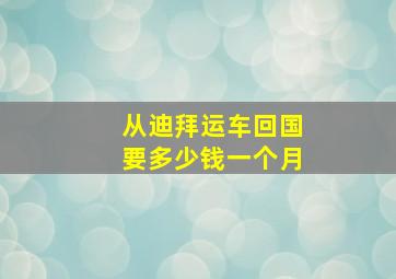 从迪拜运车回国要多少钱一个月