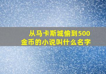 从马卡斯城偷到500金币的小说叫什么名字