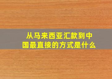 从马来西亚汇款到中国最直接的方式是什么