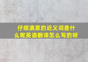 仔细满意的近义词是什么呢英语翻译怎么写的呀