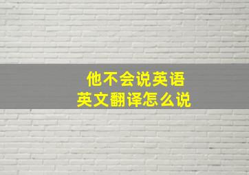 他不会说英语英文翻译怎么说