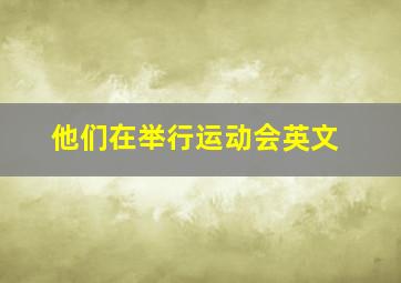 他们在举行运动会英文