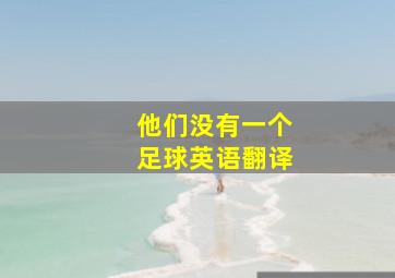 他们没有一个足球英语翻译